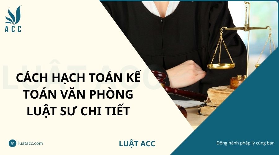 Cách hạch toán kế toán văn phòng luật sư chi tiết