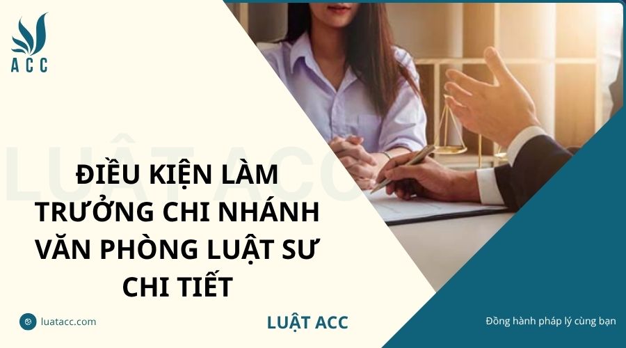 Điều kiện làm trưởng chi nhánh văn phòng luật sư chi tiết