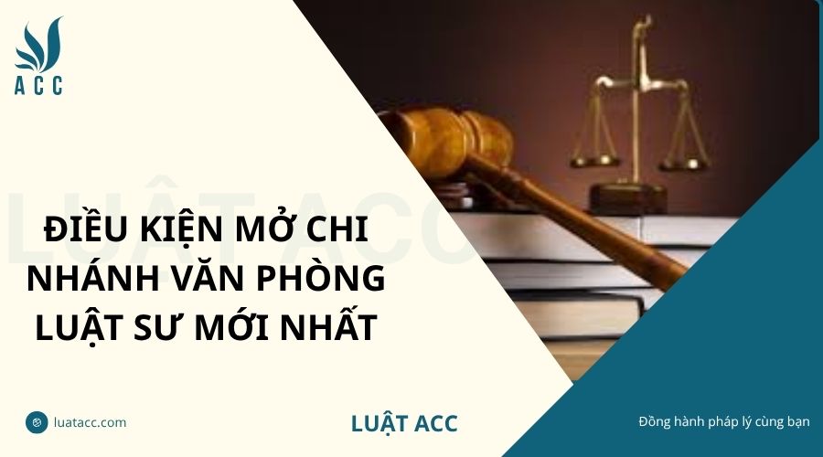 Điều kiện mở chi nhánh văn phòng luật sư mới nhất