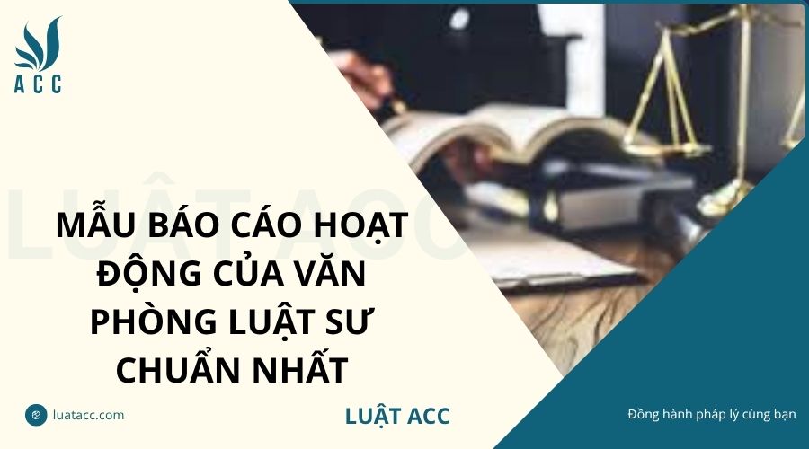 Mẫu báo cáo hoạt động của văn phòng luật sư chuẩn nhất