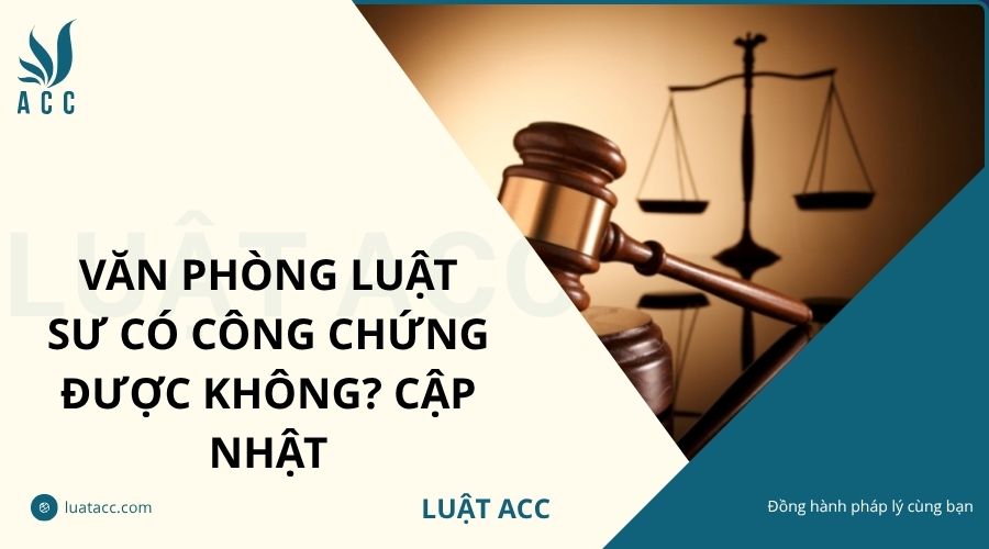 Văn phòng luật sư có công chứng được không? Cập nhật