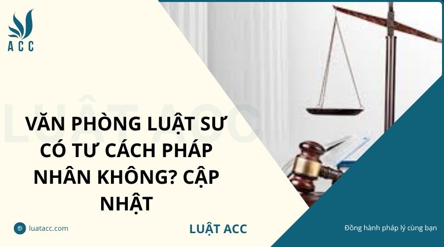 Văn phòng luật sư có tư cách pháp nhân không? Cập nhật