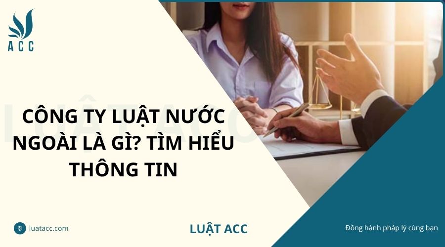 Công ty luật nước ngoài là gì? Tìm hiểu thông tin