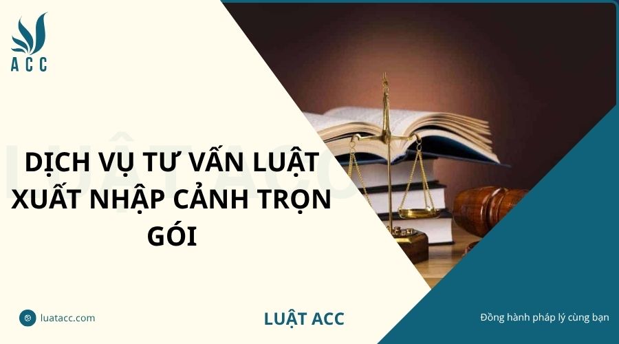Dịch vụ tư vấn luật xuất nhập cảnh trọn gói