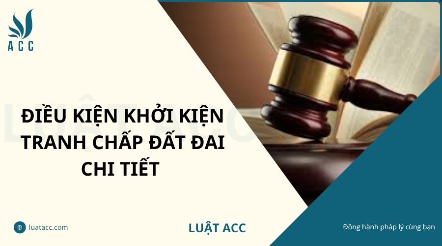 Điều kiện khởi kiện tranh chấp đất đai chi tiết
