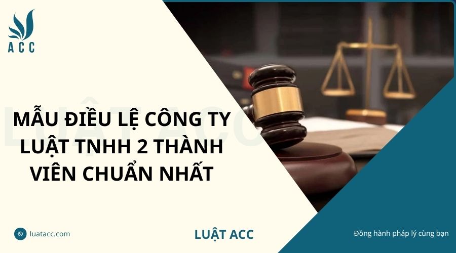 Mẫu điều lệ công ty luật TNHH 2 thành viên chuẩn nhất