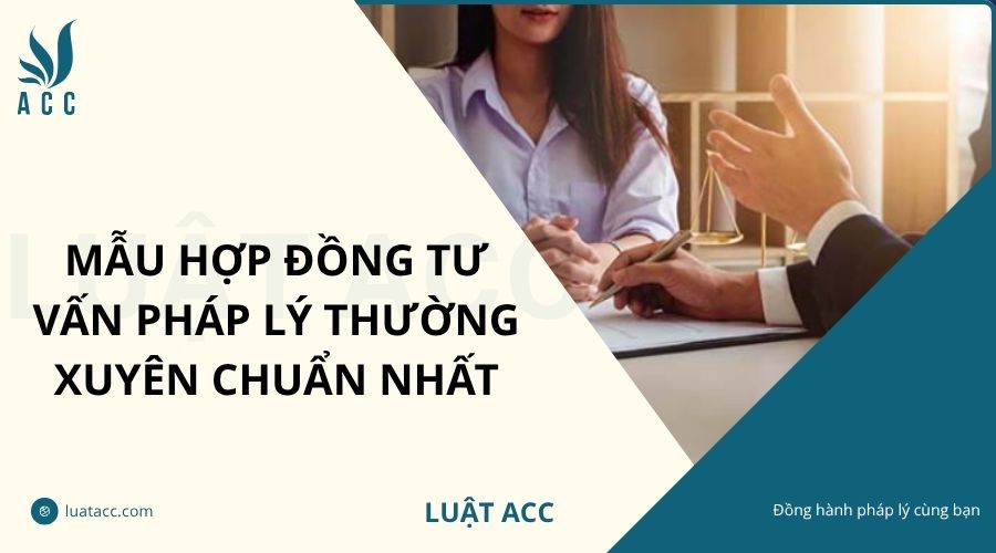 Mẫu hợp đồng tư vấn pháp lý thường xuyên chuẩn nhất