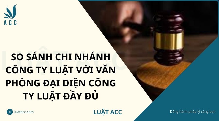So sánh chi nhánh công ty luật với văn phòng đại diện công ty luật đầy đủ