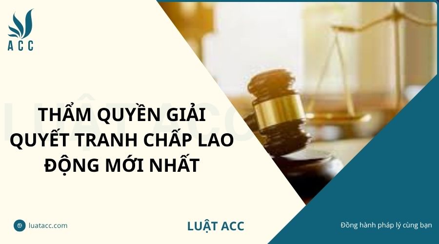 Thẩm quyền giải quyết tranh chấp lao động mới nhất