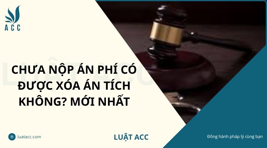 Chưa nộp án phí có được xóa án tích không? Mới nhất