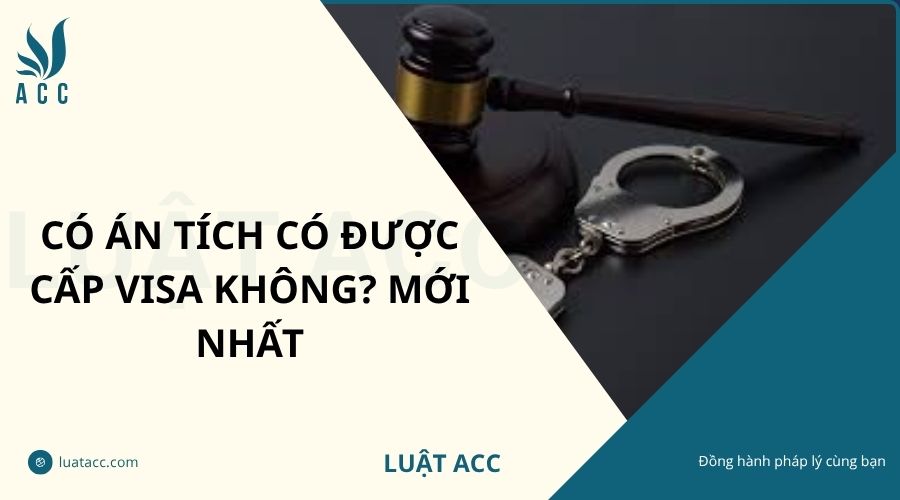 Có án tích có được cấp visa không? Mới nhất