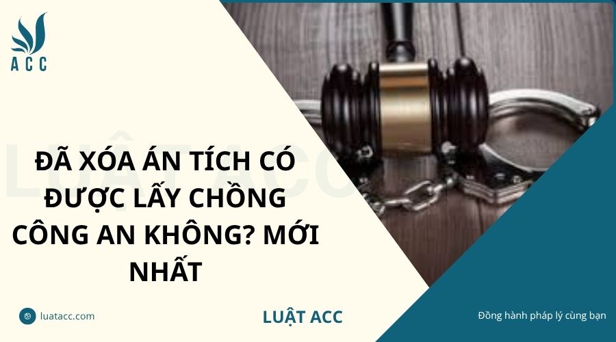 Đã xóa án tích có được lấy chồng công an không? Mới nhất