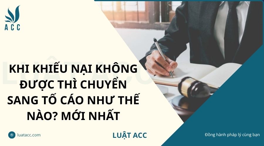Khi khiếu nại không được thì chuyển sang tố cáo như thế nào? Mới nhất