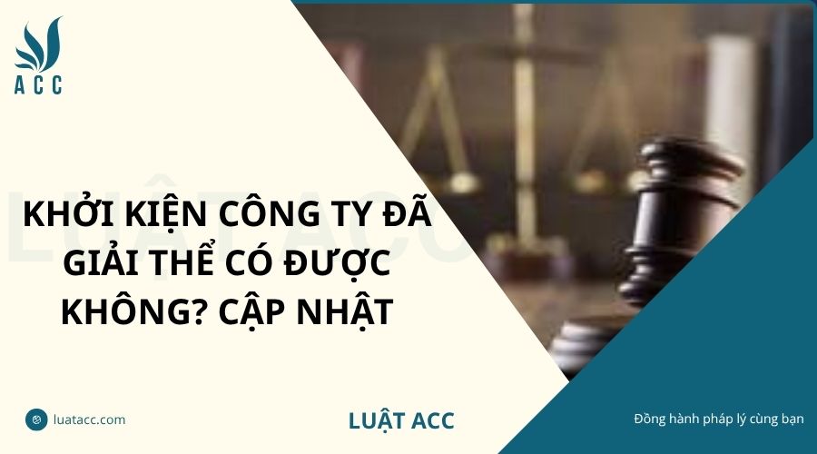 Khởi kiện công ty đã giải thể có được không? Cập nhật