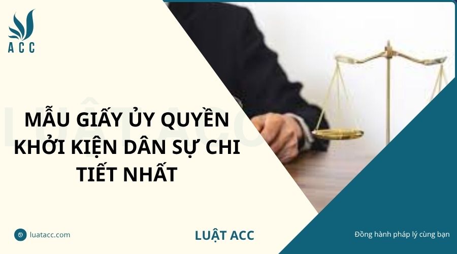 Mẫu giấy ủy quyền khởi kiện dân sự chi tiết nhất