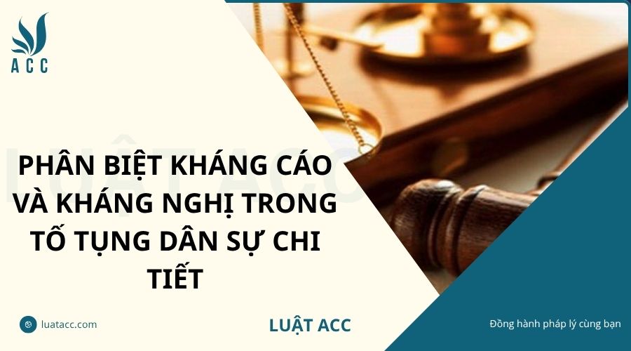 Phân biệt kháng cáo và kháng nghị trong tố tụng dân sự chi tiết