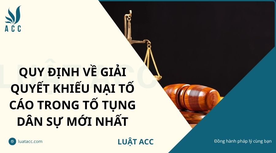 Quy định về giải quyết khiếu nại tố cáo trong tố tụng dân sự mới nhất