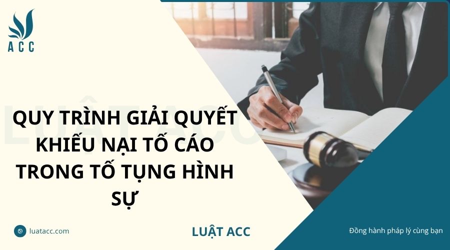 Quy trình giải quyết khiếu nại tố cáo trong tố tụng hình sự