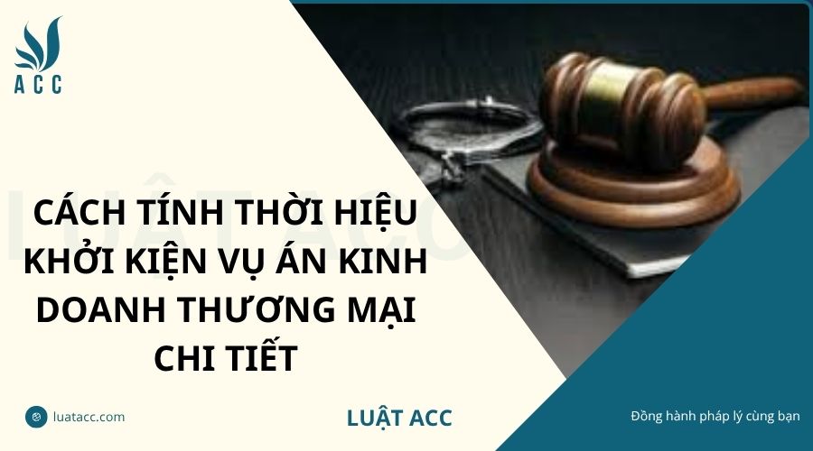 Cách tính thời hiệu khởi kiện vụ án kinh doanh thương mại chi tiết