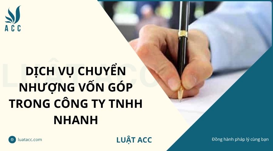 Dịch vụ chuyển nhượng vốn góp trong công ty TNHH nhanh