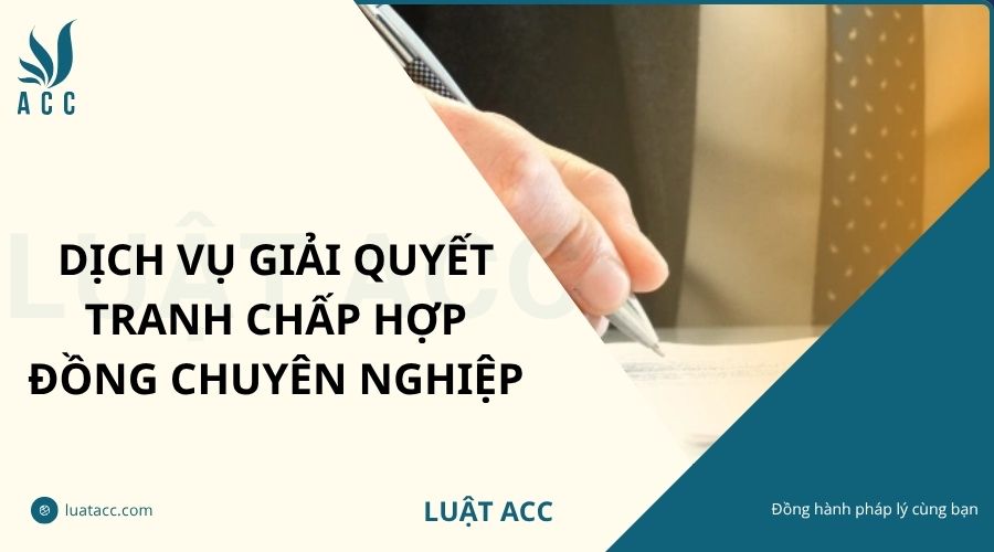 Dịch vụ giải quyết tranh chấp hợp đồng chuyên nghiệp