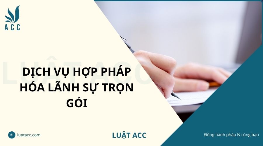 Dịch vụ hợp pháp hóa lãnh sự trọn gói