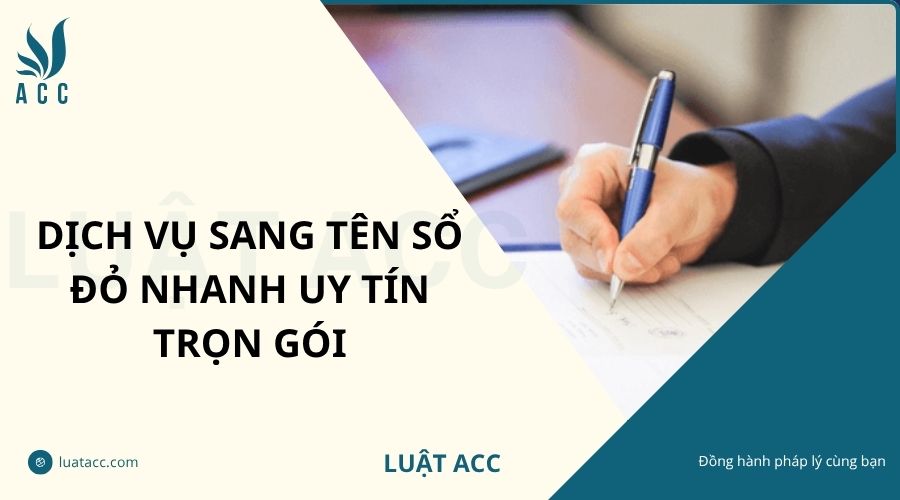 Dịch vụ sang tên sổ đỏ nhanh uy tín trọn gói