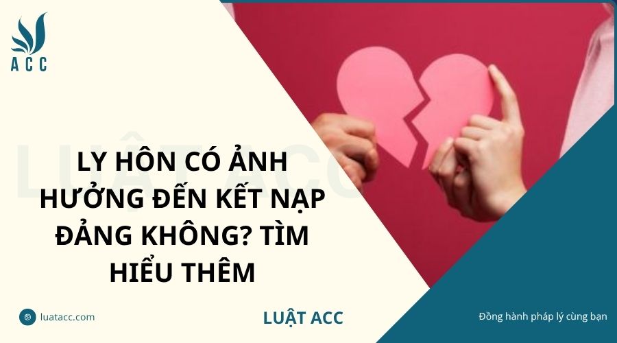 Ly hôn có ảnh hưởng đến kết nạp Đảng không? Tìm hiểu thêm