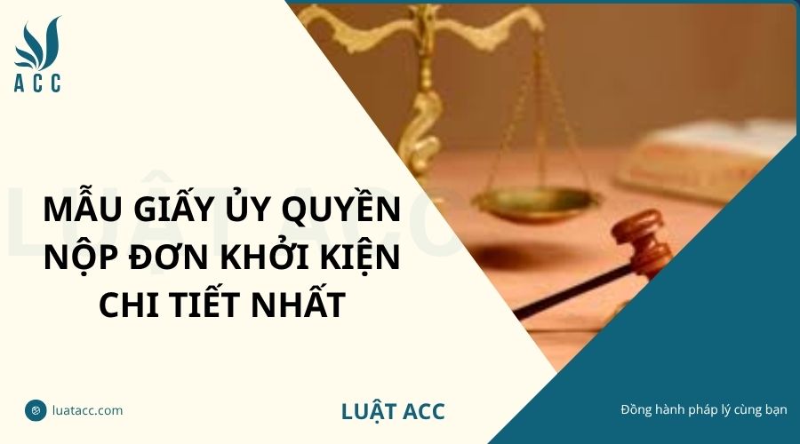 Mẫu giấy ủy quyền nộp đơn khởi kiện chi tiết nhất
