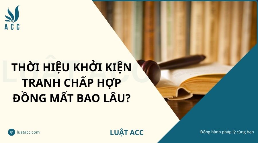 Thời hiệu khởi kiện tranh chấp hợp đồng mất bao lâu?