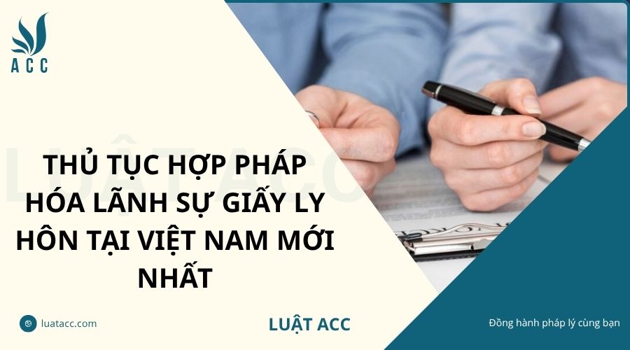 Thủ tục hợp pháp hóa lãnh sự giấy ly hôn tại Việt Nam mới nhất
