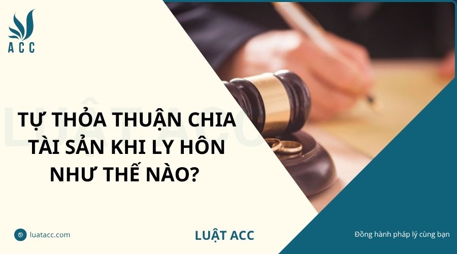 Tự thỏa thuận chia tài sản khi ly hôn như thế nào?
