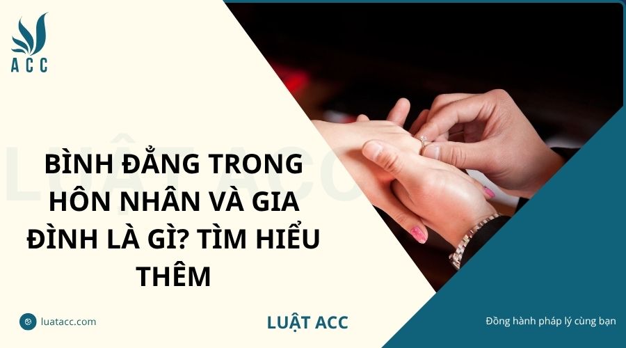 Bình đẳng trong hôn nhân và gia đình là gì? Tìm hiểu thêm