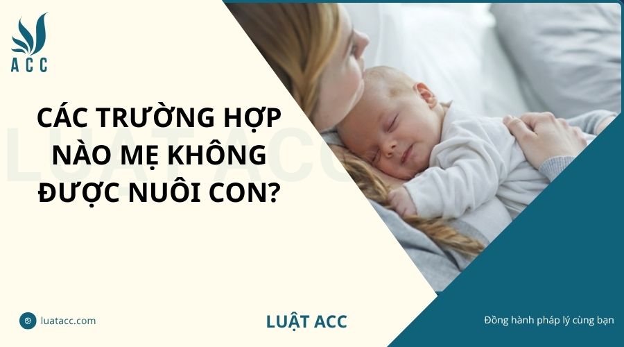 Các trường hợp nào mẹ không được nuôi con?