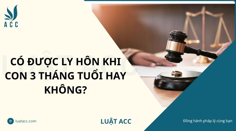 Có được ly hôn khi con 3 tháng tuổi hay không?
