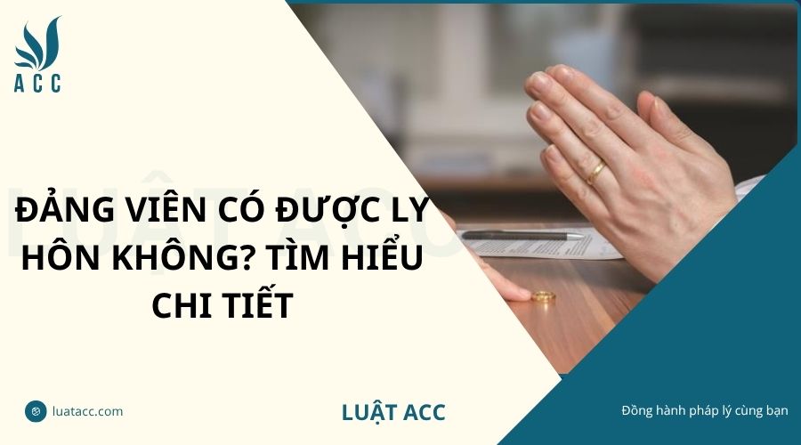 Đảng viên có được ly hôn không? Tìm hiểu chi tiết