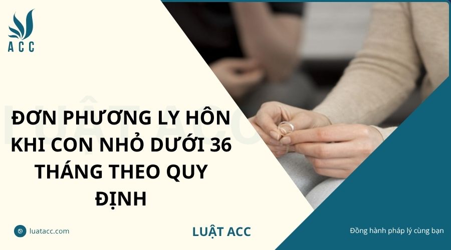Đơn phương ly hôn khi con nhỏ dưới 36 tháng theo quy định