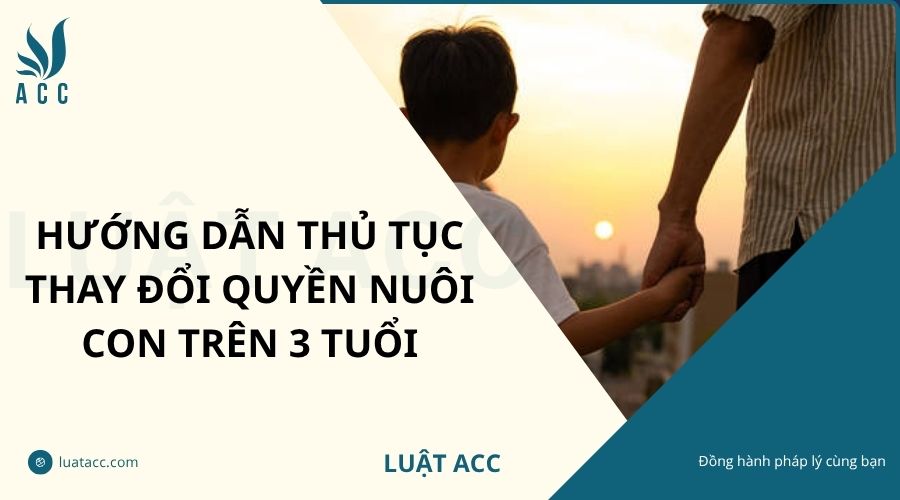 Hướng dẫn thủ tục thay đổi quyền nuôi con trên 3 tuổi