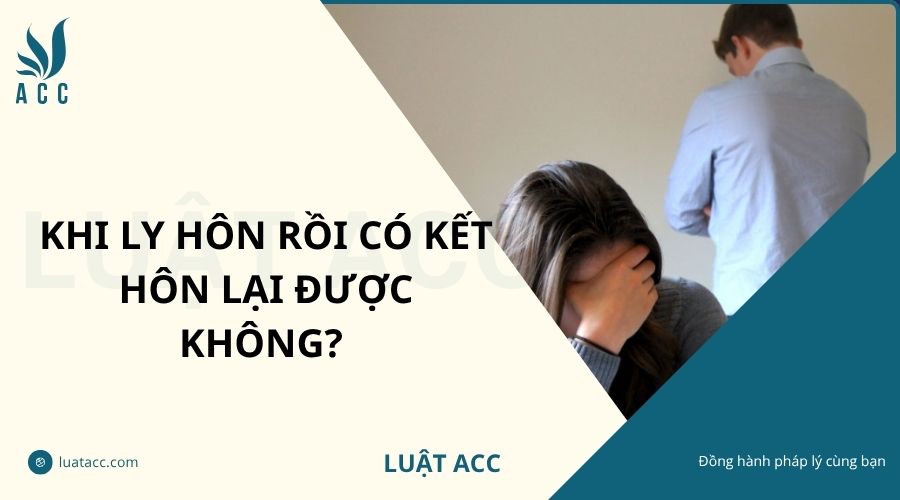 Khi ly hôn rồi có kết hôn lại được không?