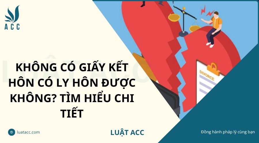 Không có giấy kết hôn có ly hôn được không? Tìm hiểu chi tiết
