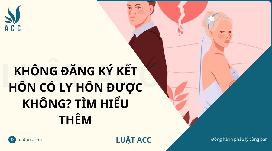 Không đăng ký kết hôn có ly hôn được không? Tìm hiểu thêm