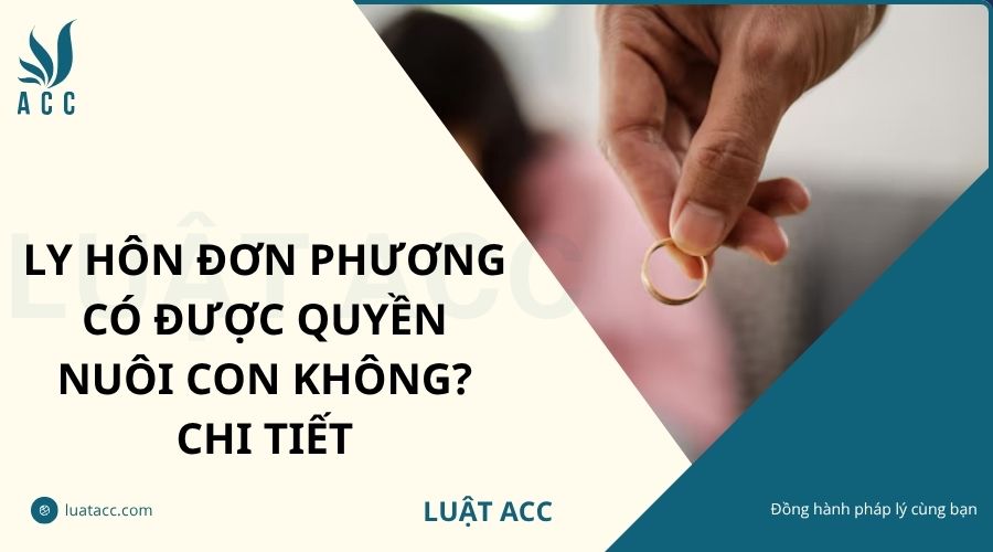 Ly hôn đơn phương có được quyền nuôi con không? Chi tiết