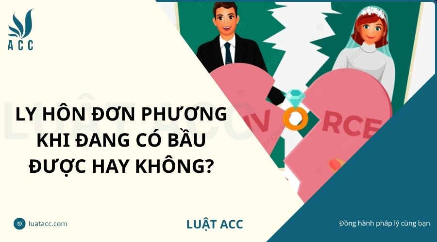 Ly hôn đơn phương khi đang có bầu được hay không?