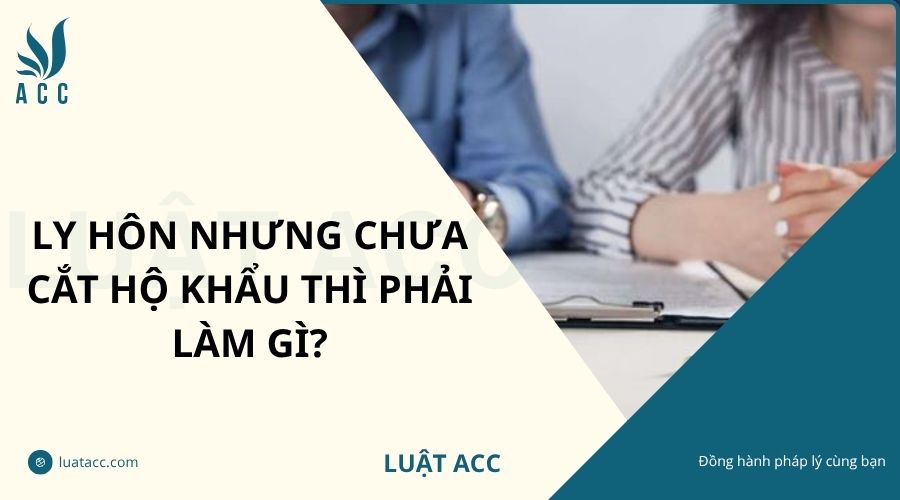 Ly hôn nhưng chưa cắt hộ khẩu thì phải làm gì?