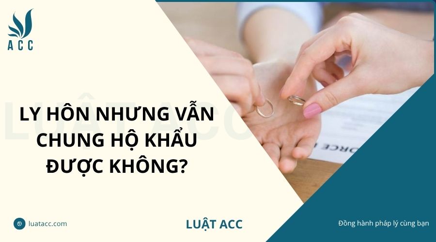 Ly hôn nhưng vẫn chung hộ khẩu được không?
