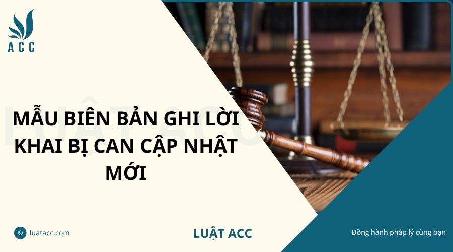 Mẫu biên bản ghi lời khai bị can cập nhật mới