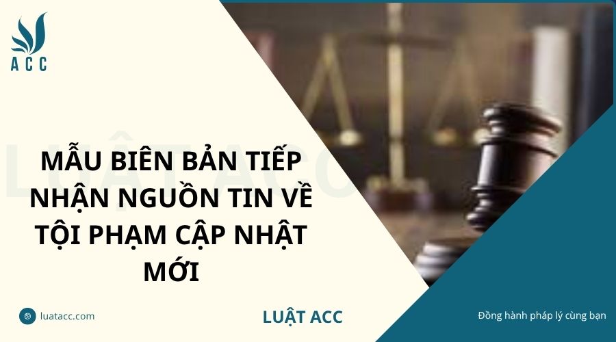 Mẫu biên bản tiếp nhận nguồn tin về tội phạm cập nhật mới