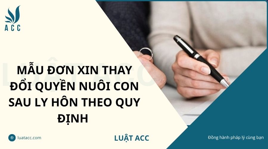 Mẫu đơn xin thay đổi quyền nuôi con sau ly hôn theo quy định