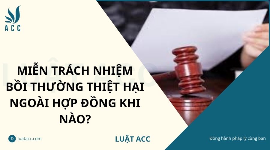 Miễn trách nhiệm bồi thường thiệt hại ngoài hợp đồng khi nào?