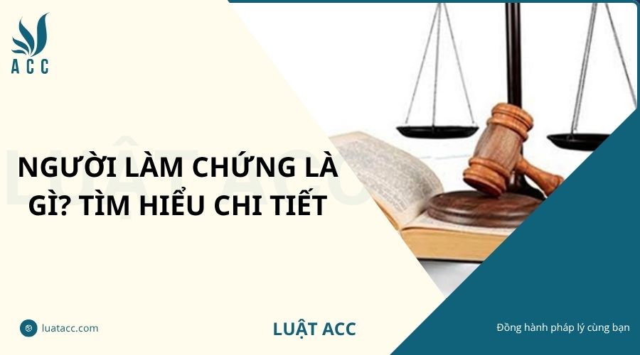 Người làm chứng là gì? Tìm hiểu chi tiết